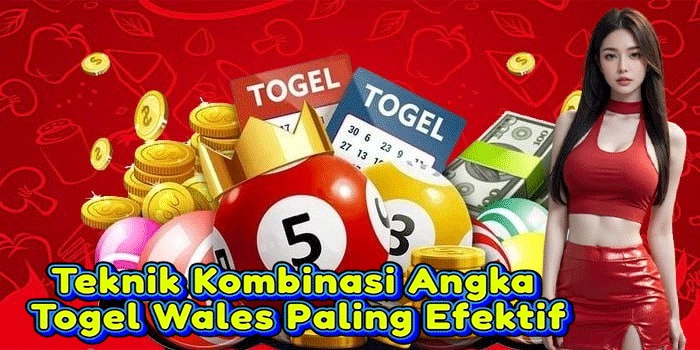 Teknik Kombinasi Angka Togel Wales Paling Efektif